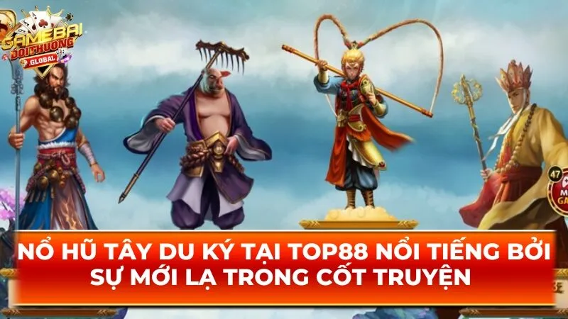 Nổ hũ Tây du ký tại Top88 nổi tiếng bởi sự mới lạ trong cốt truyện