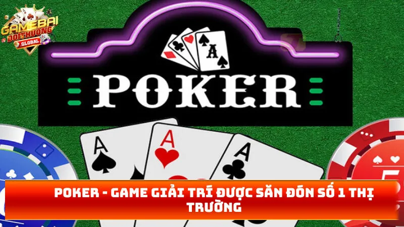 Poker – Game Giải trí Được Săn Đón Số 1 Thị Trường