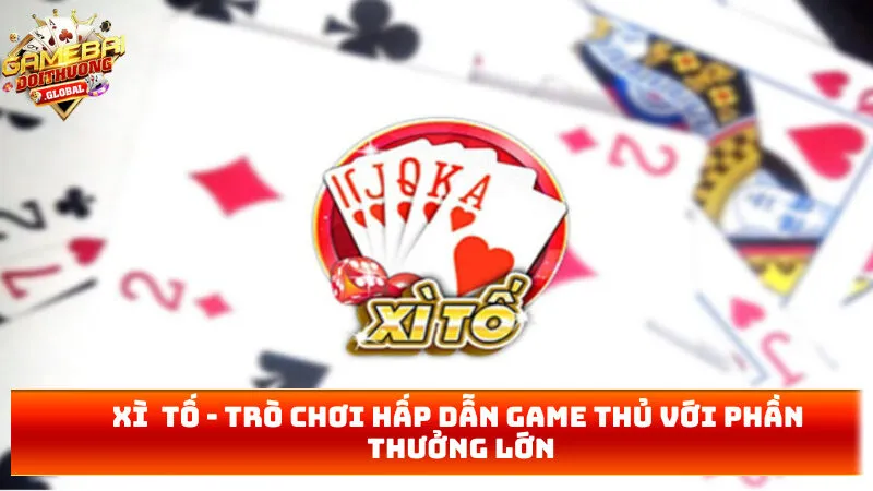 Xì Tố – Trò Chơi hấp Dẫn Game Thủ Với Phần Thưởng Lớn